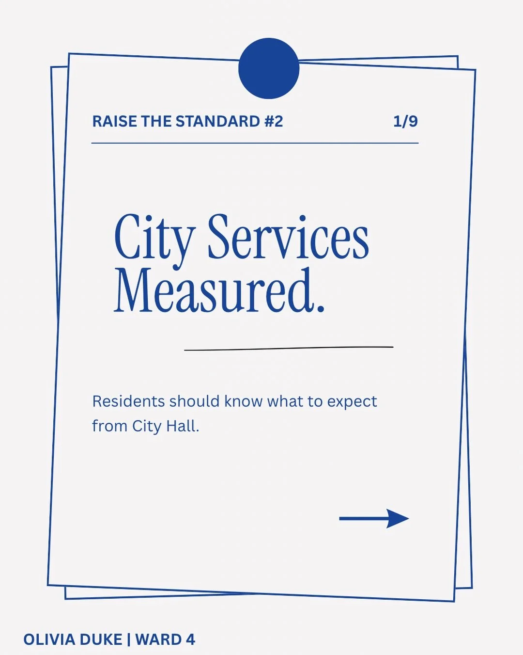 Residents should know what level of service they can reasonably expect from their City.

That is the focus of Raise the Standard 2: City Services.

My commitment is to push for a public City Service Standards &amp; Performance Scorecard so residents 