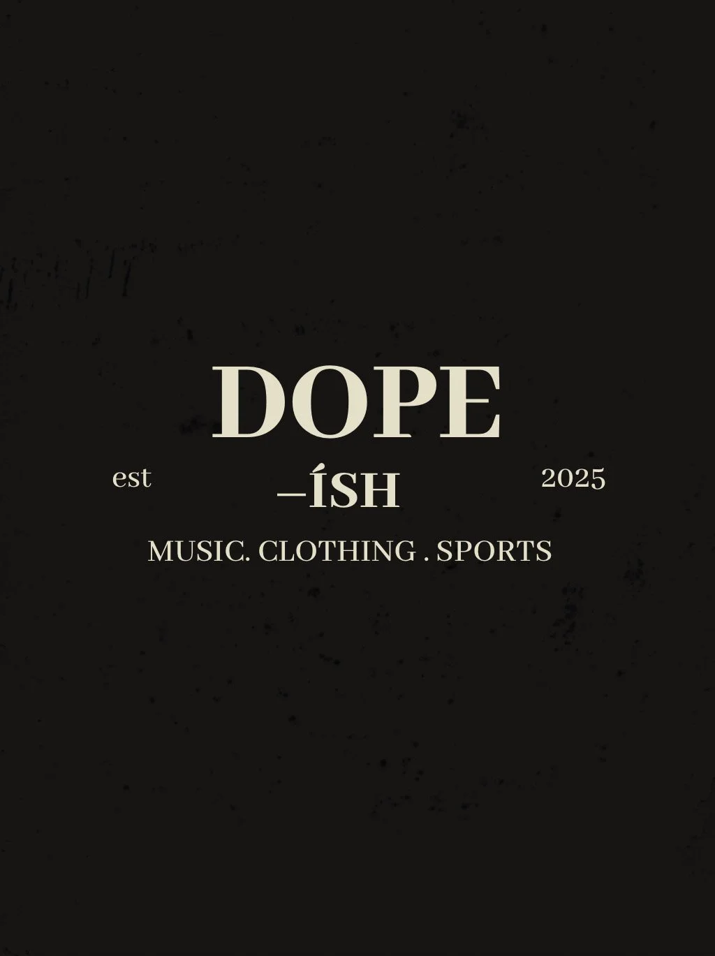 Black background with white text: 'DOPE _ISH est 2025 MUSIC. CLOTHING . SPORTS'.