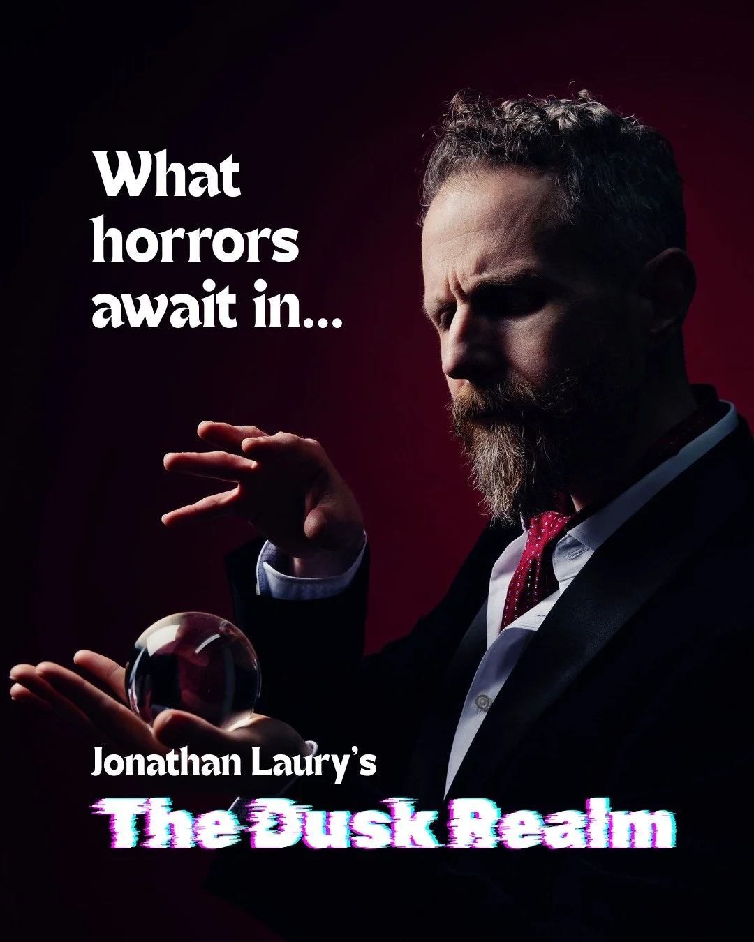 A starkly lit man in eveningwear gazes at a crystal ball in his hand. Text reads 'What horrors await in... Jonathan Laury's Dusk Realm.'