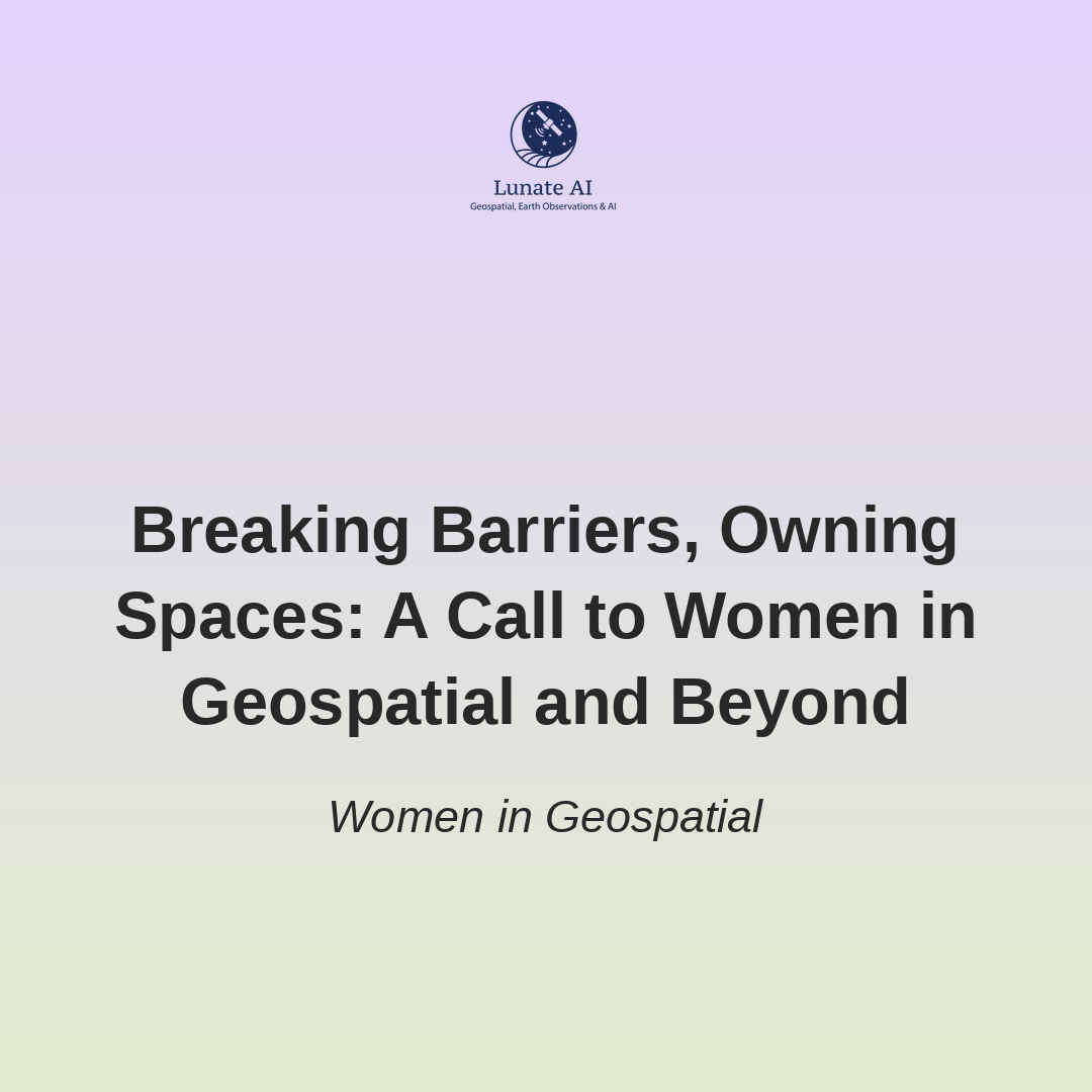 Breaking Barriers, Owning Spaces: A Call to Women in Geospatial and Beyond