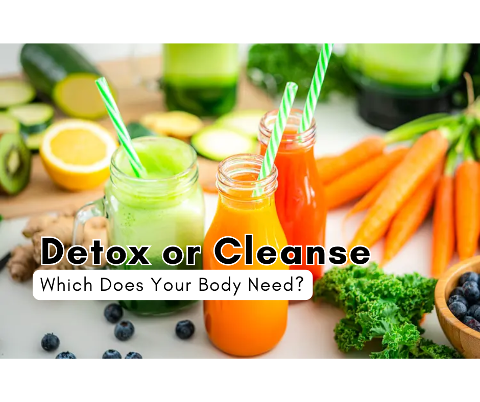 Detox or Cleanse: Which Does Your Body Need?