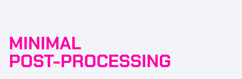 Text that reads 'MINIMAL POST-PROCESSING' in pink on a white background.