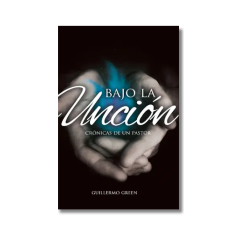 Bajo la unción: Crónicas de un pastor