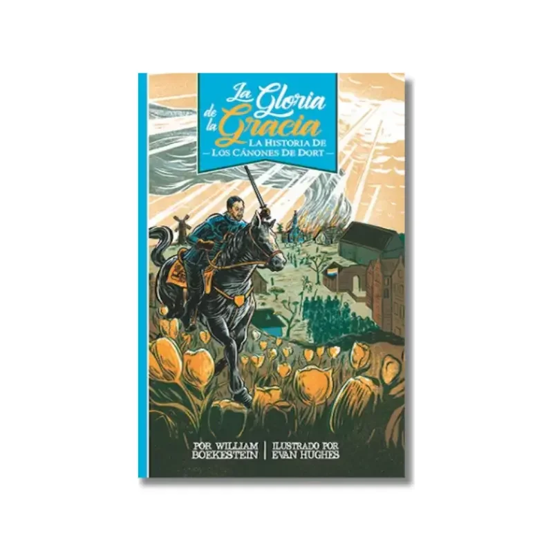 La gloria de la gracia: La historia de los Cánones de Dort