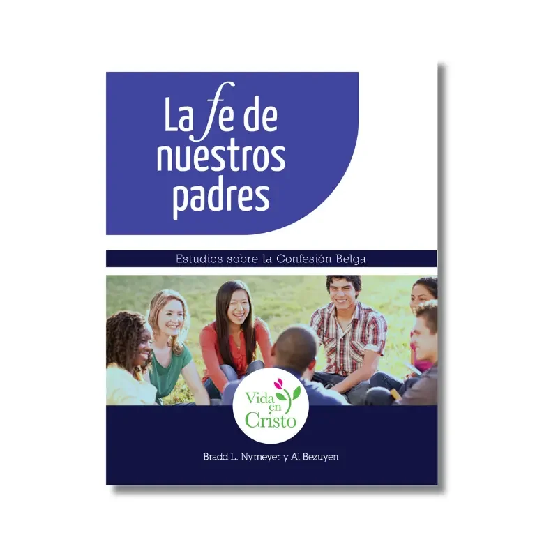 La Fe de Nuestros Padres – Estudio sobre la Confesión Belga