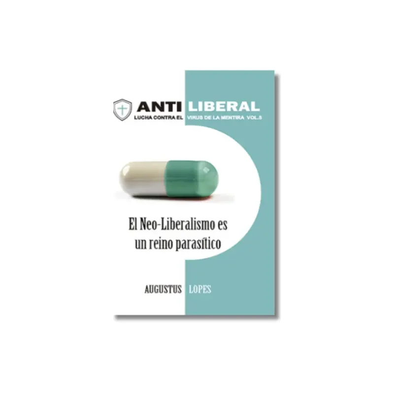 Antiliberal, Vol. 5: El Neo-liberalismo es un reino parasítico