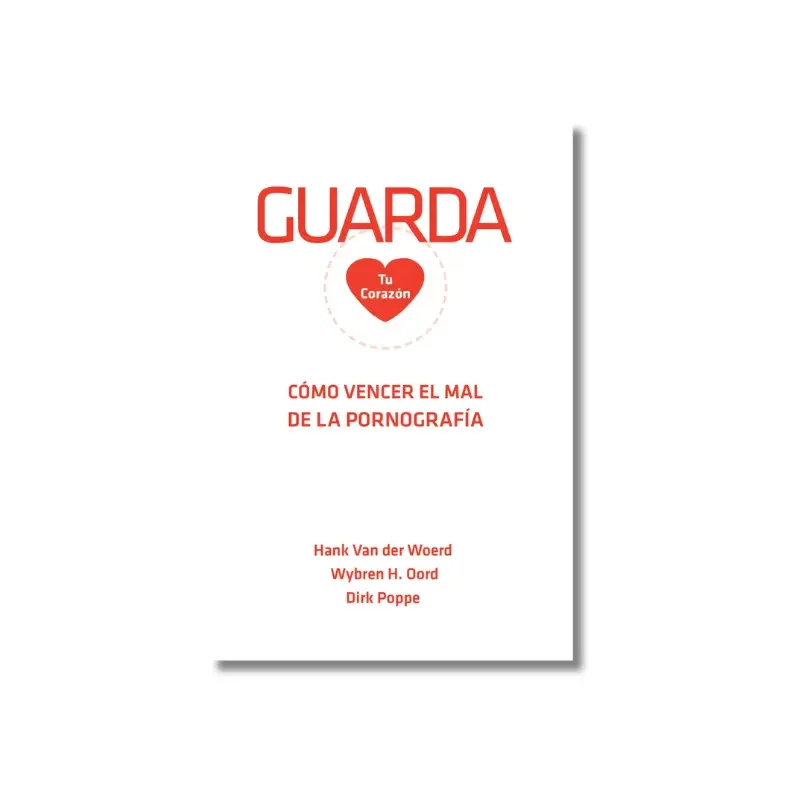 Guarda tu Corazón: Cómo vencer el mal de la pornografía