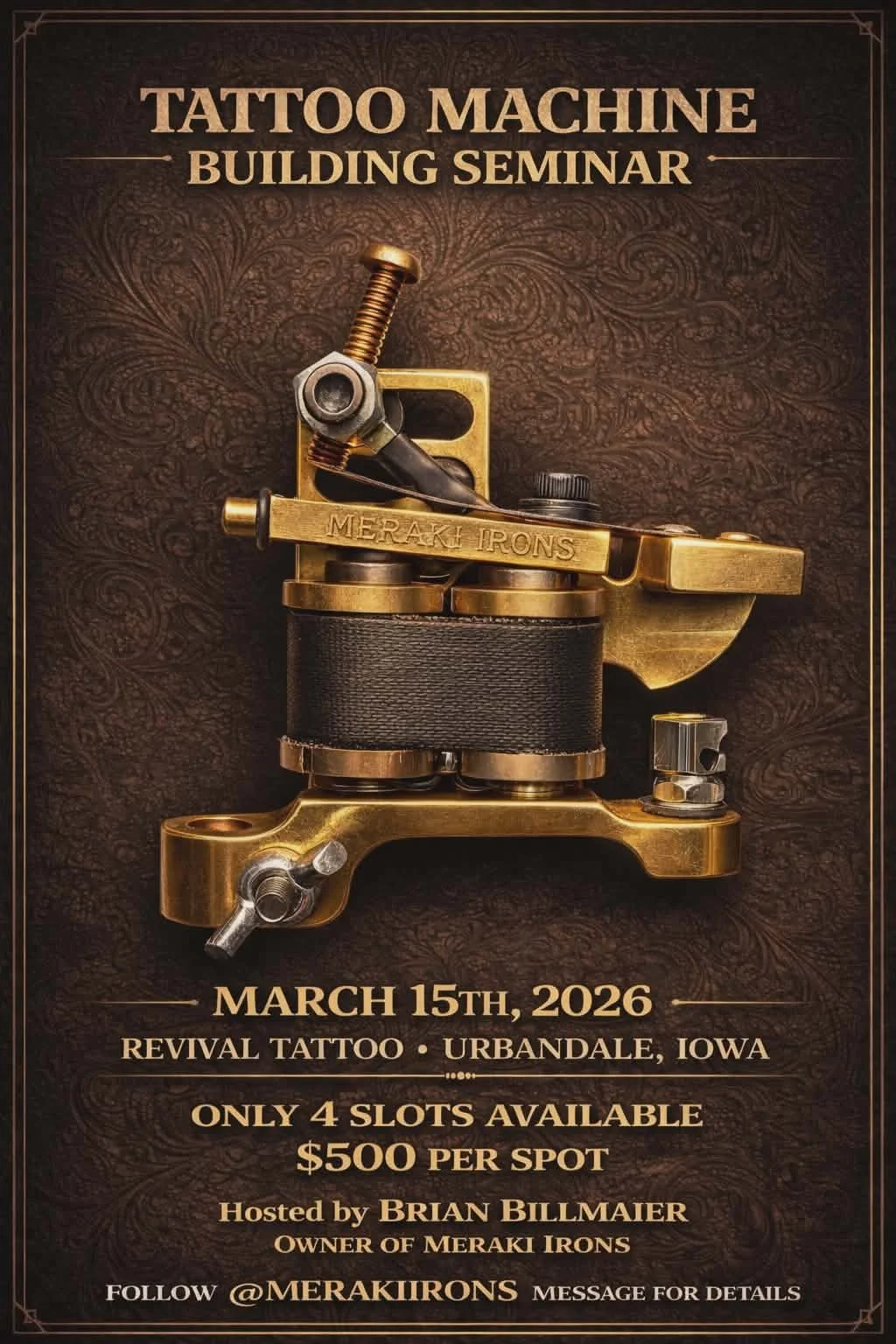 Tattoo machine with gold and black details on a brown textured background, advertising a tattoo machine building seminar on March 15th, 2026, at Revival Tattoo in Urbandale, Iowa, hosted by Brian Billmaier of Meraki Irons, with limited spots and a fee of $500 per spot, including social media handle @MERAKIIRONS.