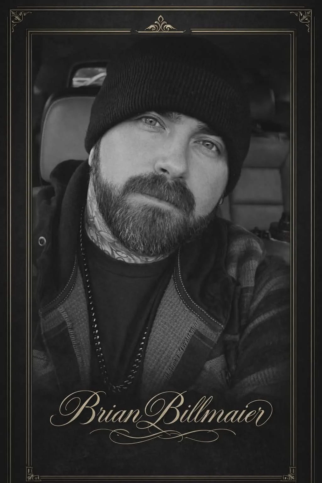 Black and white portrait of a man with a beard, light eyes, and tattoos on the neck, wearing a beanie and a plaid jacket, sitting in a vehicle with the name Brian Billmaier written at the bottom.