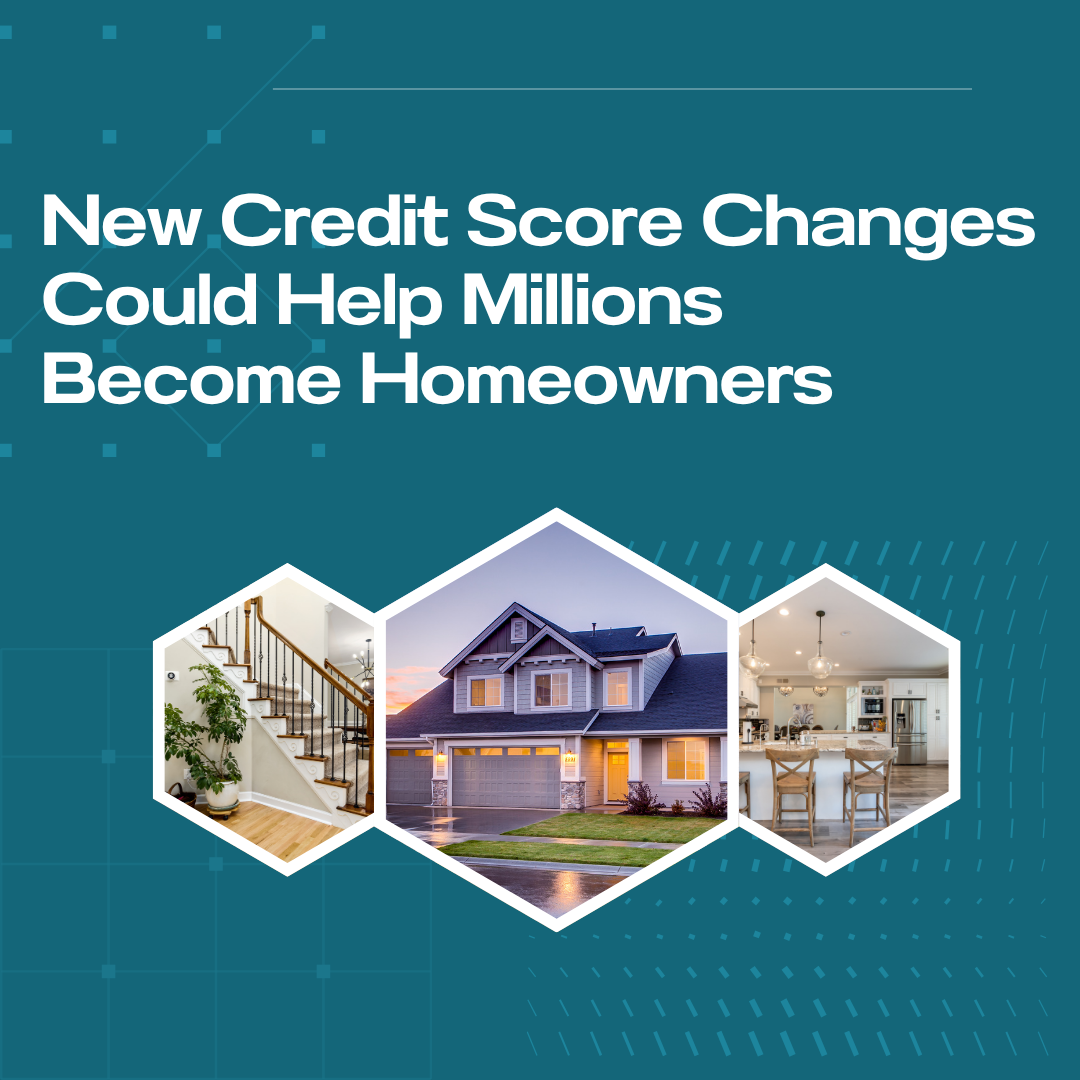 New Credit Score Changes Could Help Millions Become Homeowners