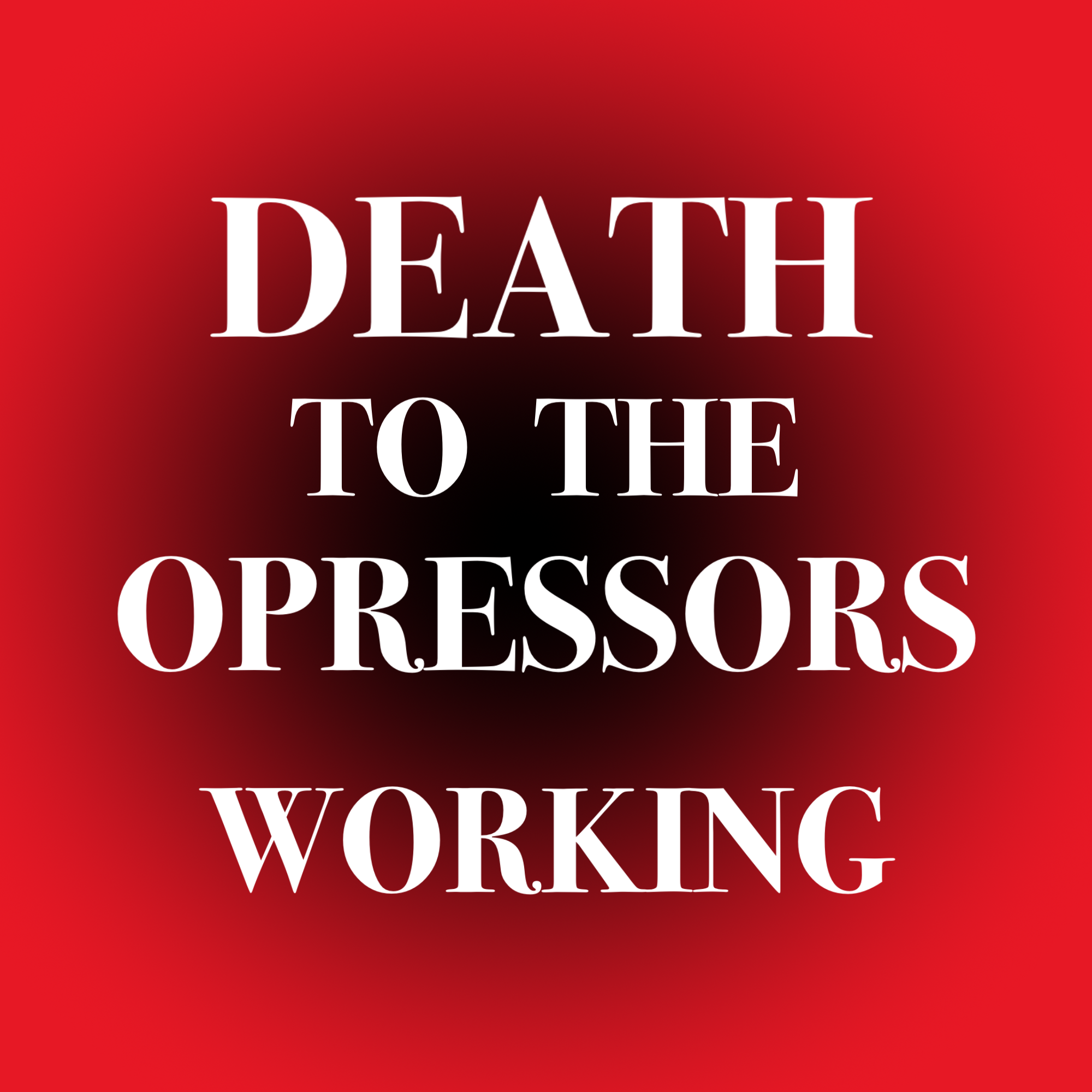 Death to the Oppressor Working