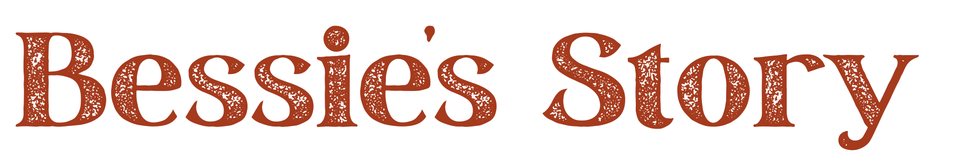 Text reading 'Bessie's Story' in rustic, textured font.