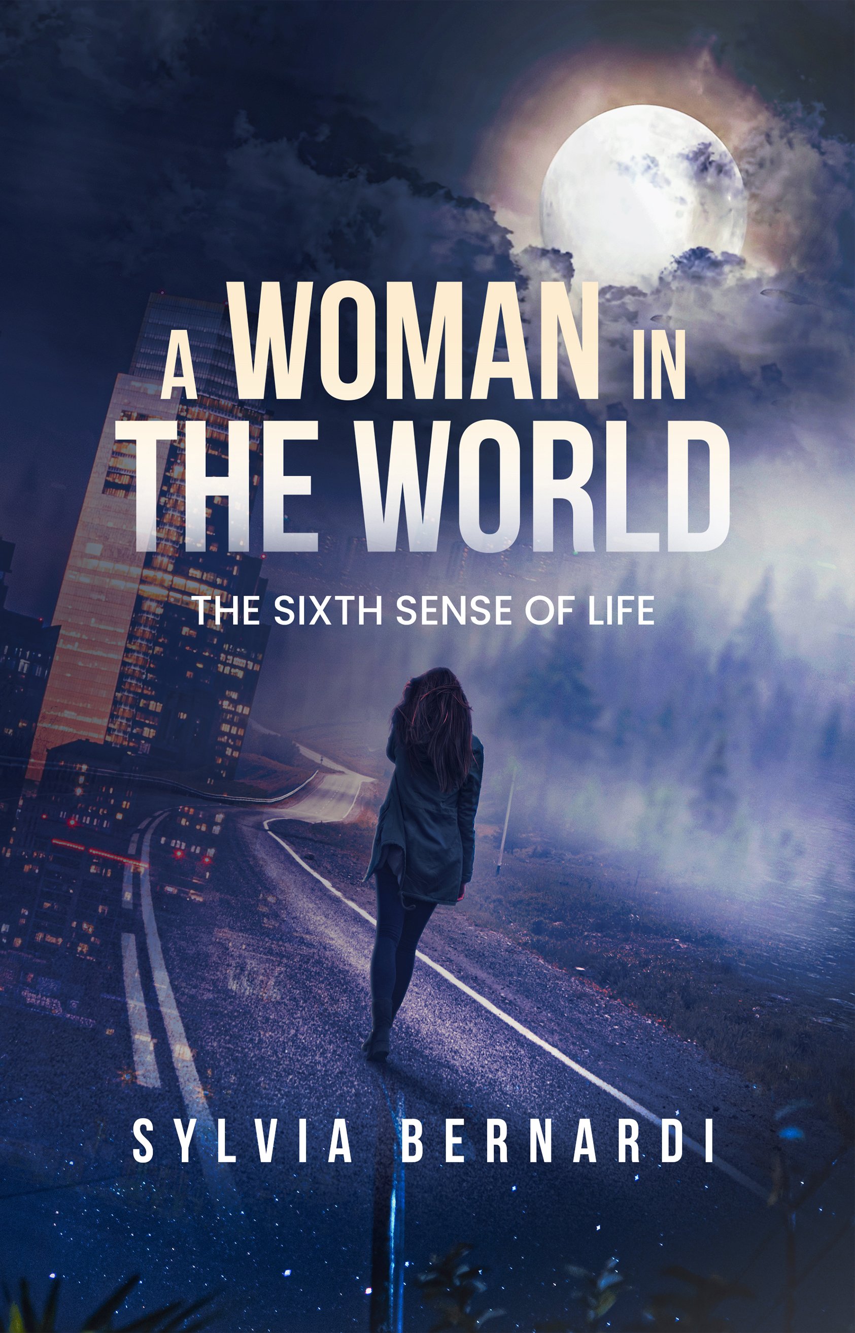Book cover titled 'A Woman in the World: The Sixth Sense of Life' by Sylvia Bernardi featuring a woman walking on a road towards a cityscape at night under a full moon with clouds.
