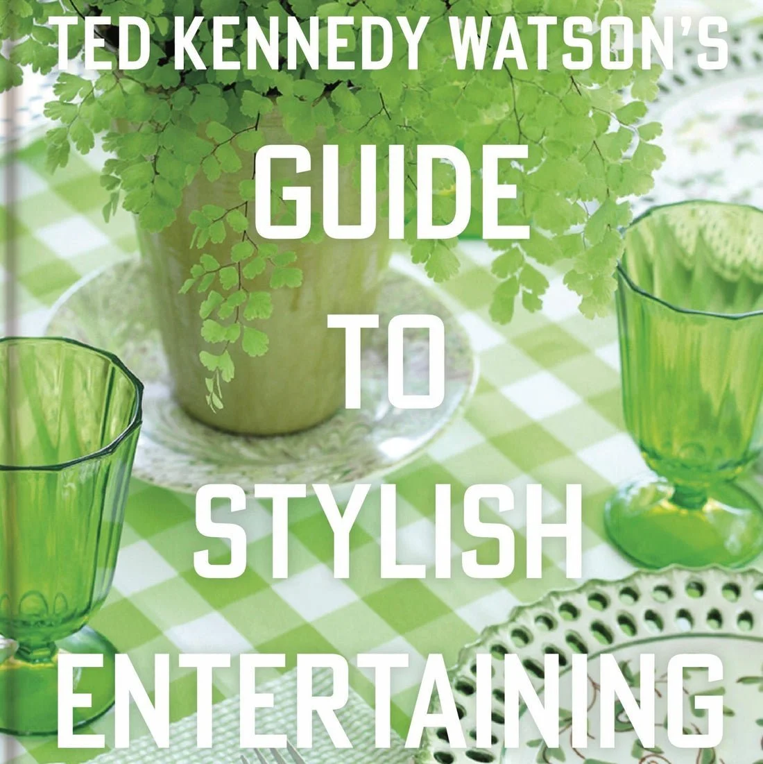 Ted Kennedy Watson's Guide to Stylish Entertaining