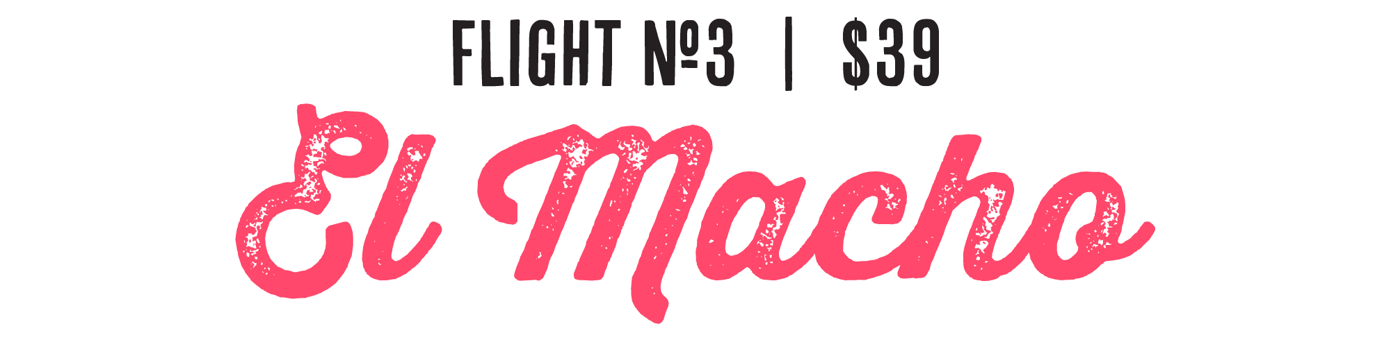 A black background with pink text reading 'El Macho' and smaller black text above saying 'Flight No 3 | $39'.