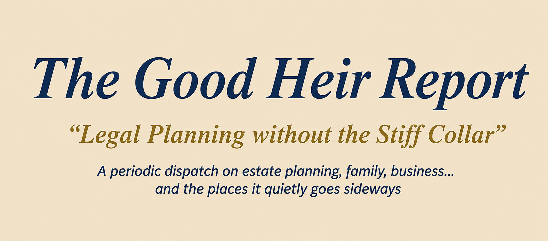 The image displays a book cover titled 'The Good Heir Report', with the subtitle 'Legal Planning without the Stiff Collar'. It describes the book as a periodic dispatch on estate planning, family, business, and the places it quietly goes sideways.