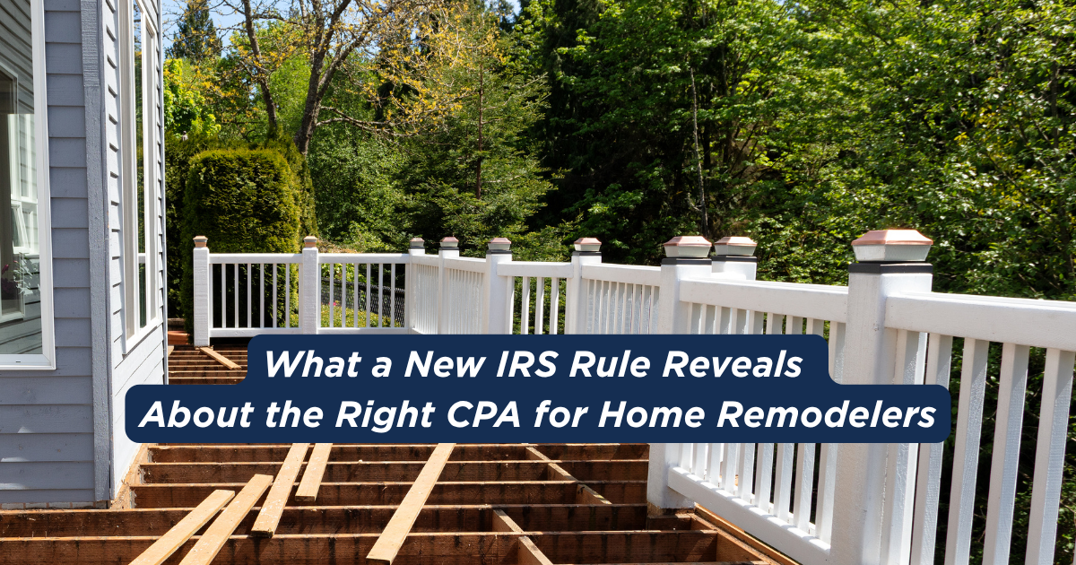 What a New IRS Rule Reveals About the Right CPA for Home Remodelers