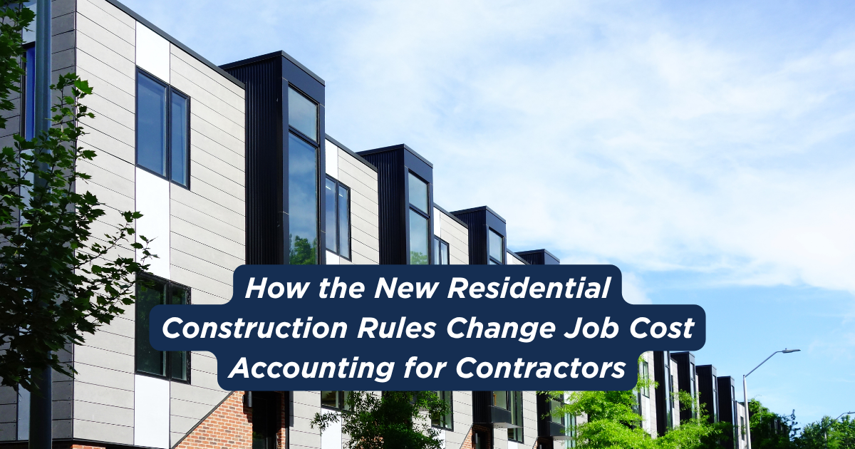 How the New Residential Construction Rules Change Job Cost Accounting for Contractors