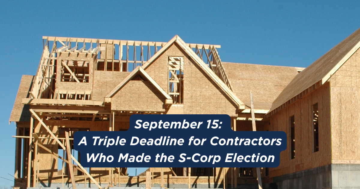 September 15: A Triple Deadline for Contractors Who Made the S-Corp Election