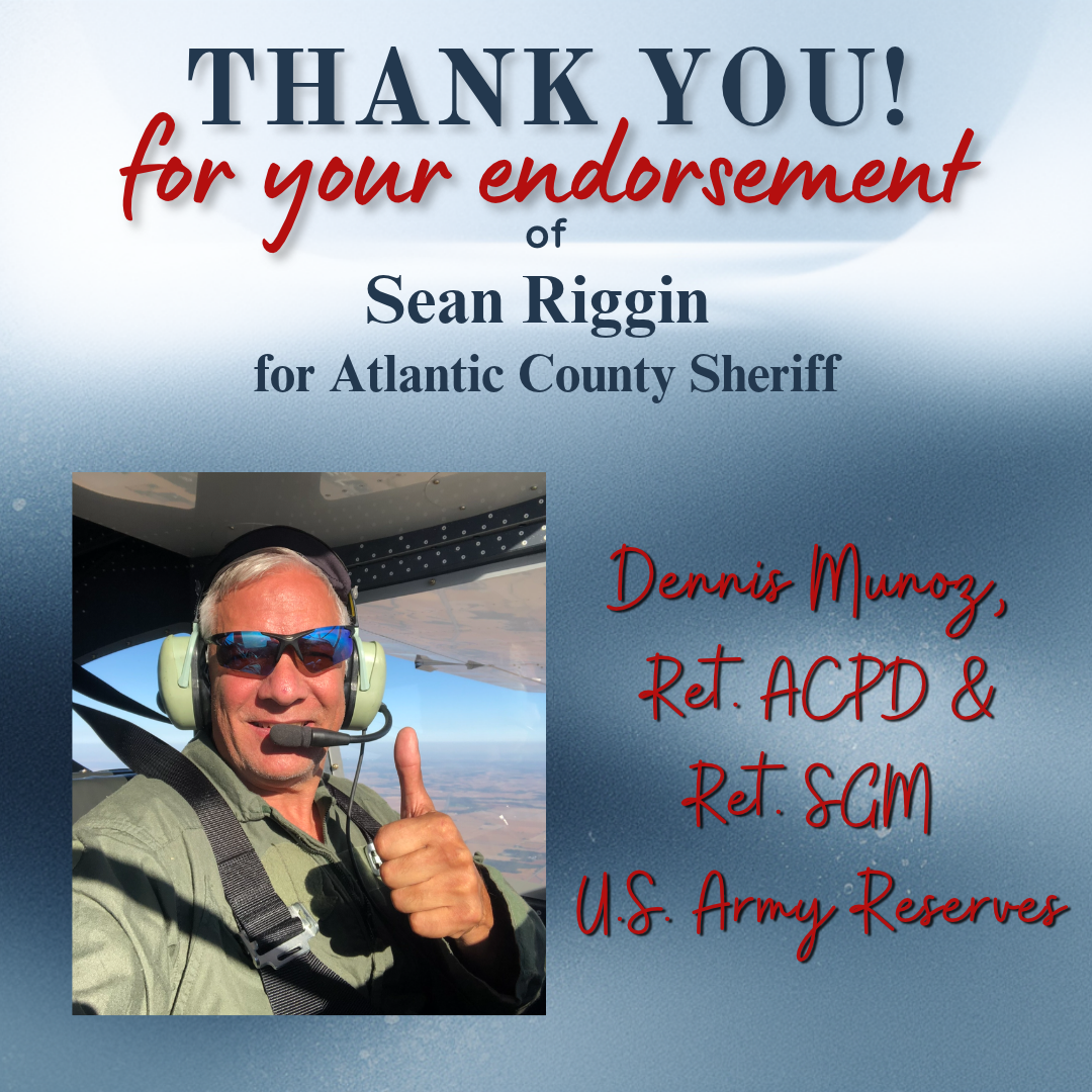"It is my opinion that there is one clear-cut winner in this year’s race for Atlantic County Sheriff. My opinion is based on the most qualified candidate across the board. Sean Riggin is the candidate that I endorse, for the following reasons: 
Loyal