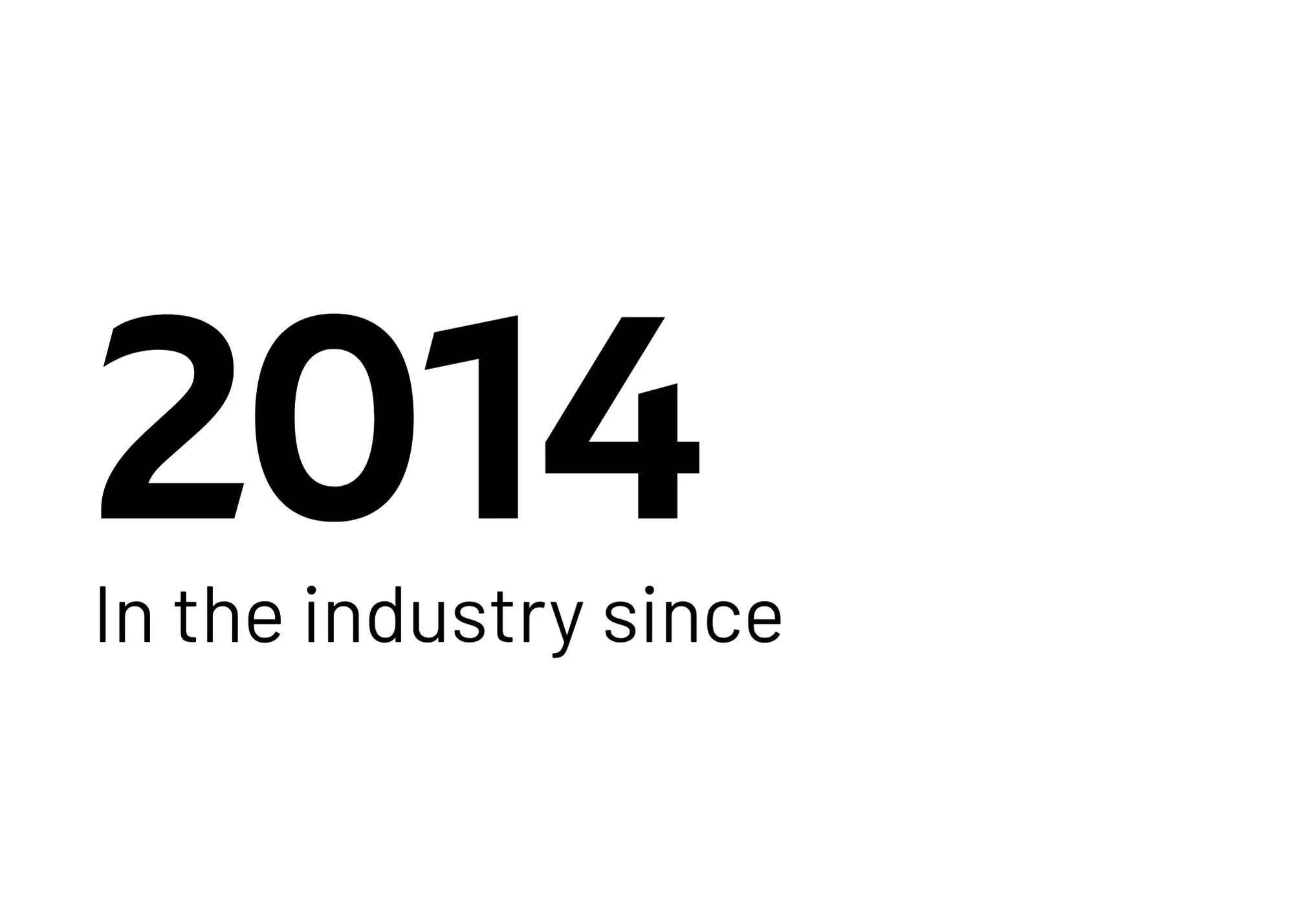 Text reading '2014 In the industry since' in bold black font on a white background.