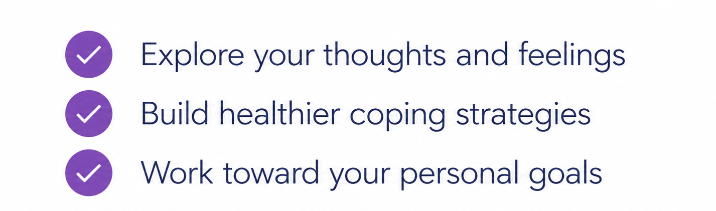 Checklist with three purple checkmarks next to text that says: Explore your thoughts and feelings, Build healthier coping strategies, Work toward your personal goals.
