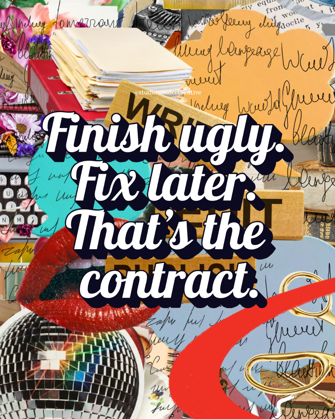 A colorful collage of office supplies including documents, files, a keyboard, flowers, a disco ball, a pair of red lips, a magnifying glass, and handwritten notes with overlaid text that reads 'Finish ugly. Fix later. That's the contract.'