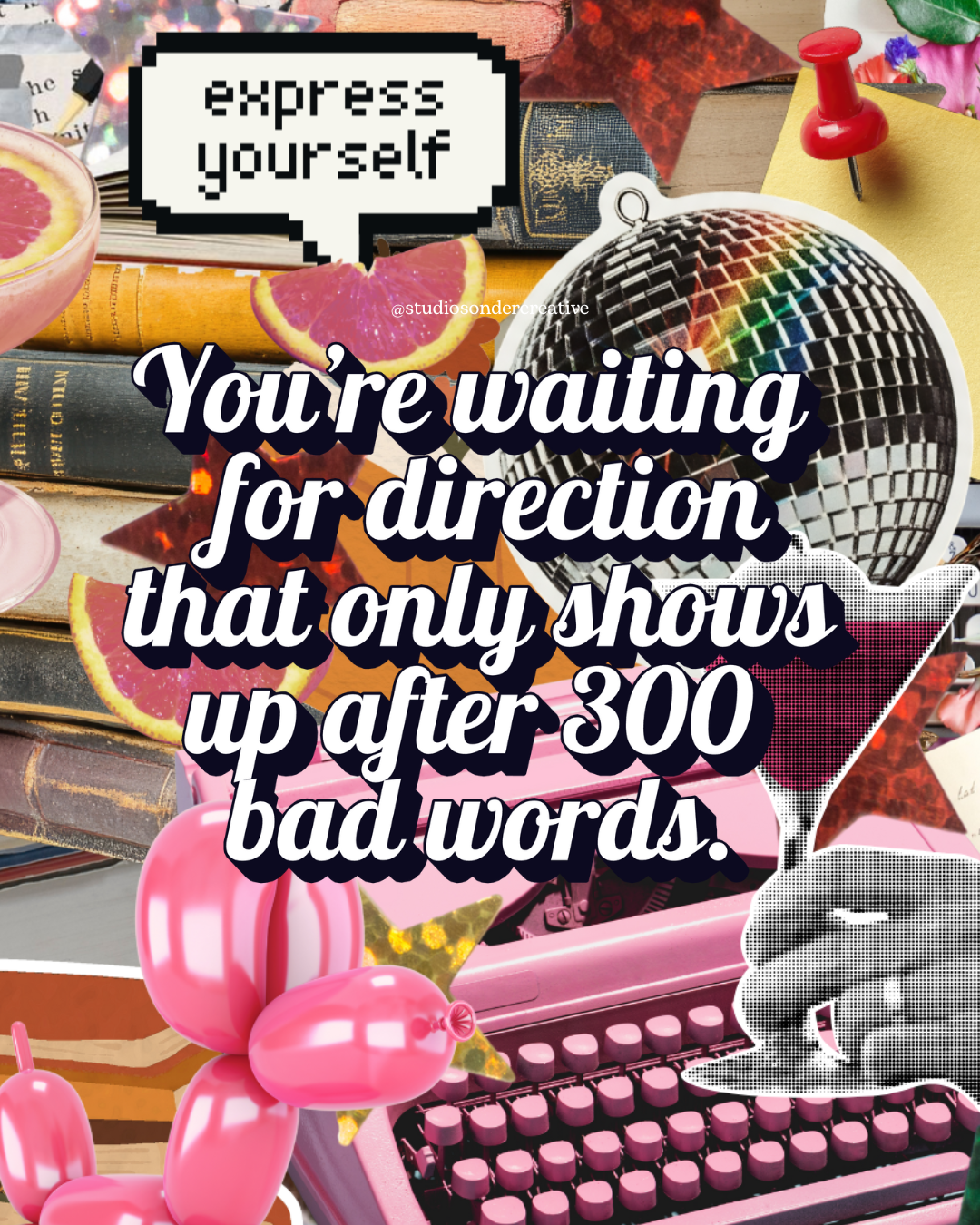 A collage of various objects including a disco ball, pink typewriter, balloons, books, grapefruit slices, a wine glass, a hand holding a pen, a red pushpin, and decorative stars, with an inspirational quote about expressing yourself and waiting for true direction.