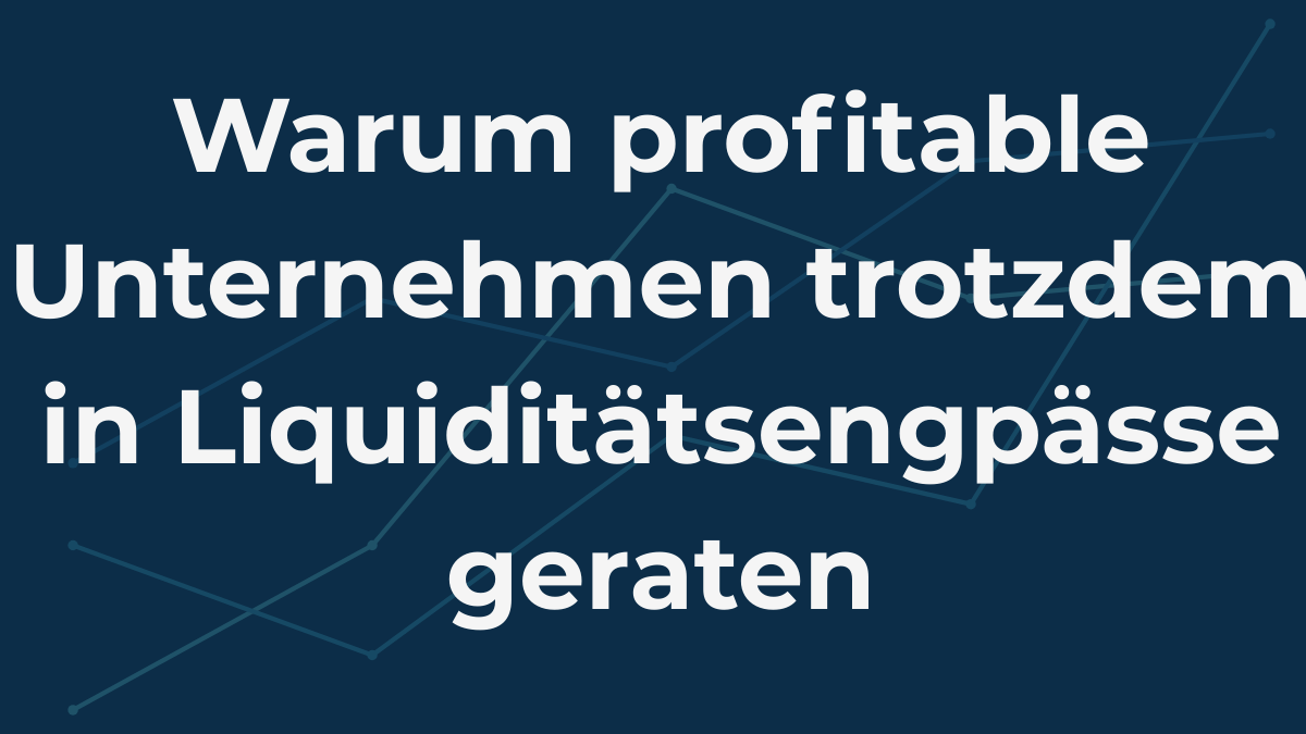 Warum profitable Unternehmen trotzdem in Liquiditätsengpässen geraten