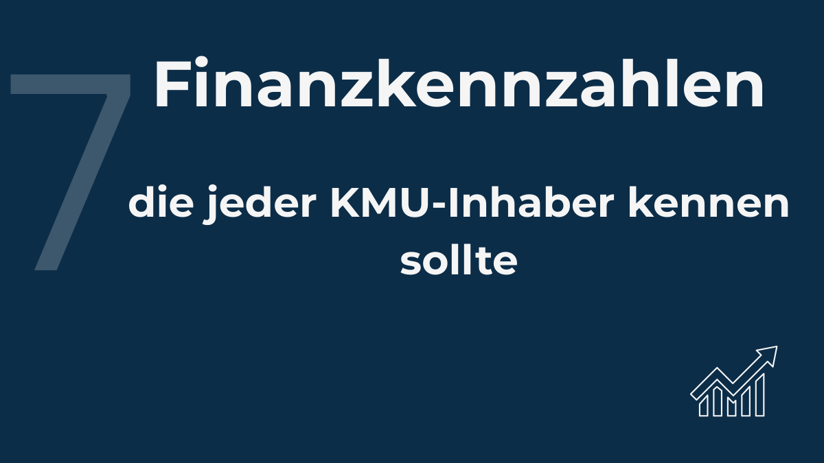 Die 7 Finanzkennzahlen, die jeder Schweizer KMU Inhaber kennen muss