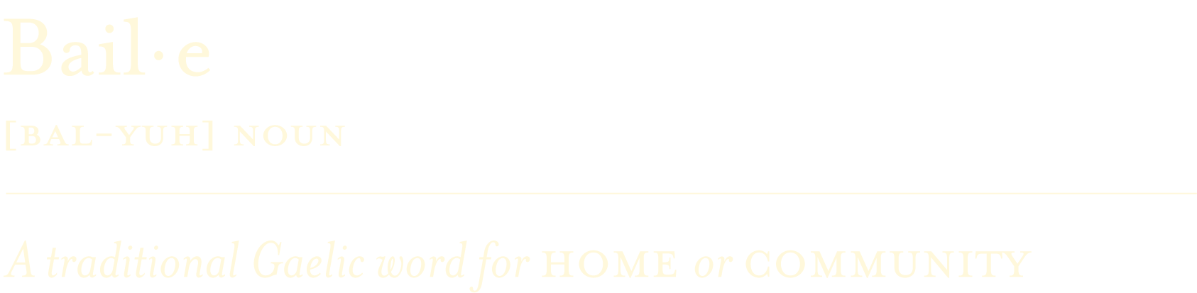 Definition of 'Bail-e': A traditional Gaelic word for home or community.