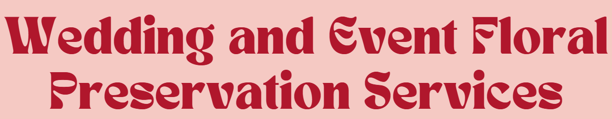 Text on pink background reading 'Wedding and Event Floral Preservation Services' in bold maroon font.