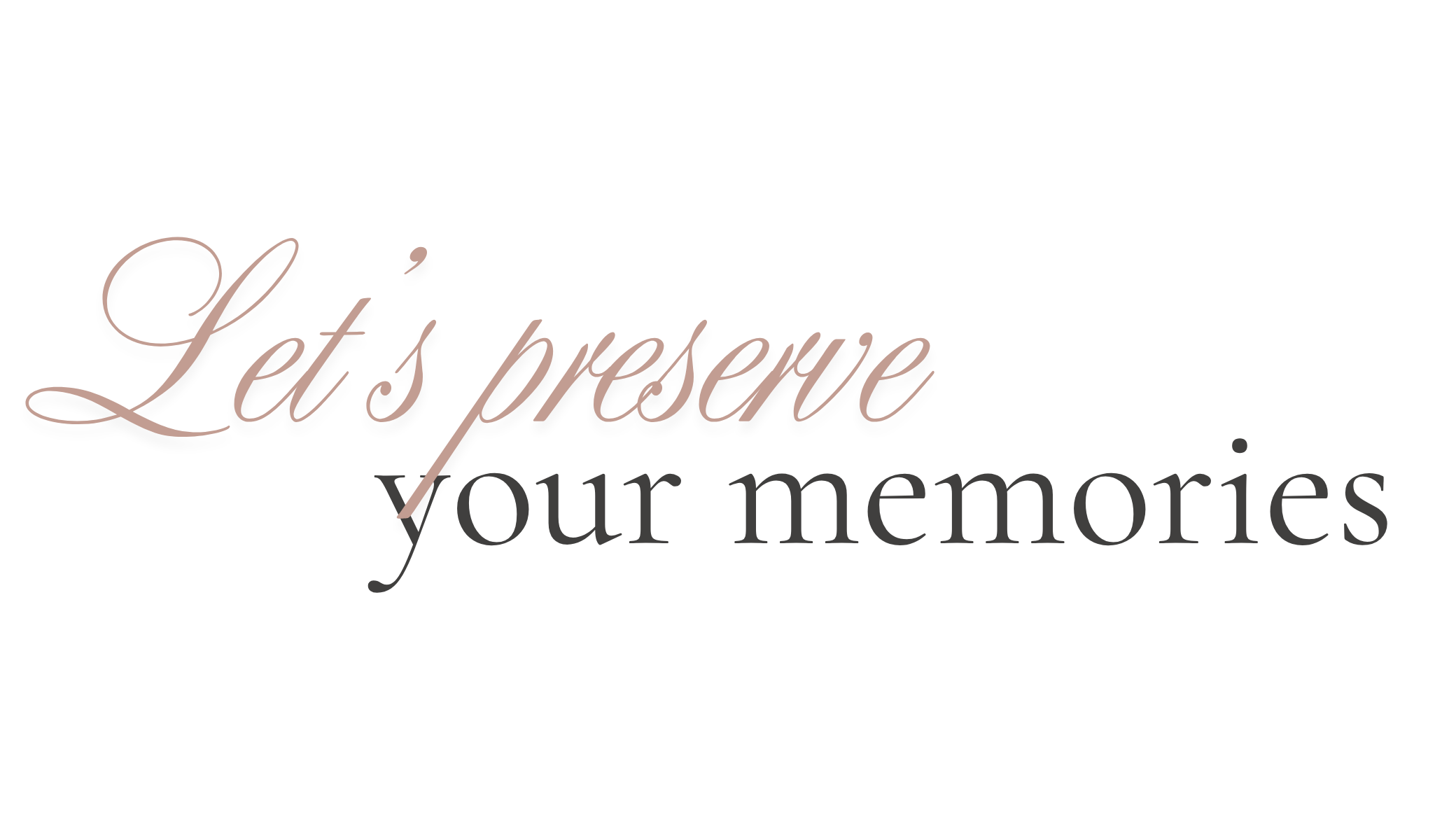 Black background with pink and gray cursive text that says, "Let’s preserve your memories."