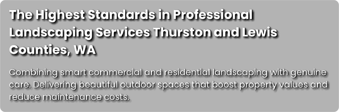 Text promoting high standards in professional landscaping services in Thurston and Lewis Counties, WA, emphasizing quality and outdoor space enhancement.