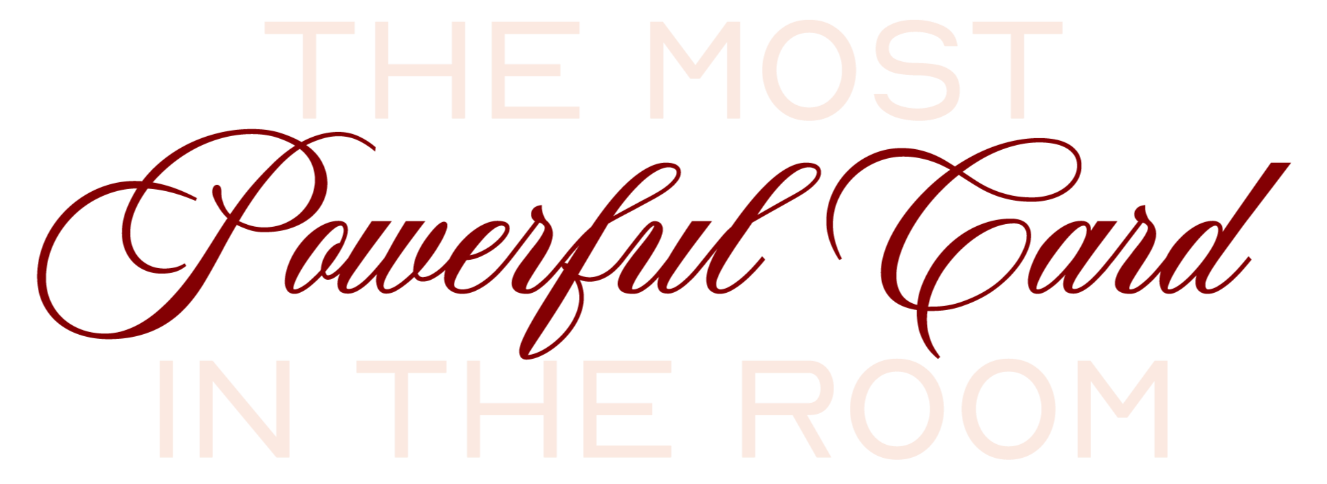 Text reading "The most powerful card in the room" with "powerful card" in cursive red font and the rest in sans-serif light pink font.