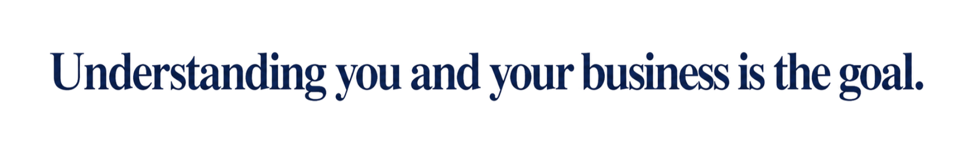 Text Image saying "Understanding you and your business is the goal"