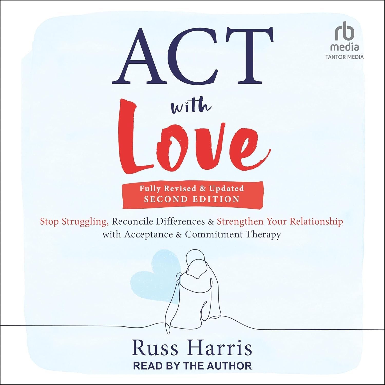 Cover of Act With Love: Stop Struggling, Reconcile Differences, and Strengthen Your Relationship with Acceptance and Commitment Therapy by Russ Harris, MD