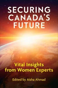 Book cover titled 'Securing Canada's Future: Vital Insights from Women Experts', edited by Aisha Ahmad, featuring a sunrise over Earth viewed from space.