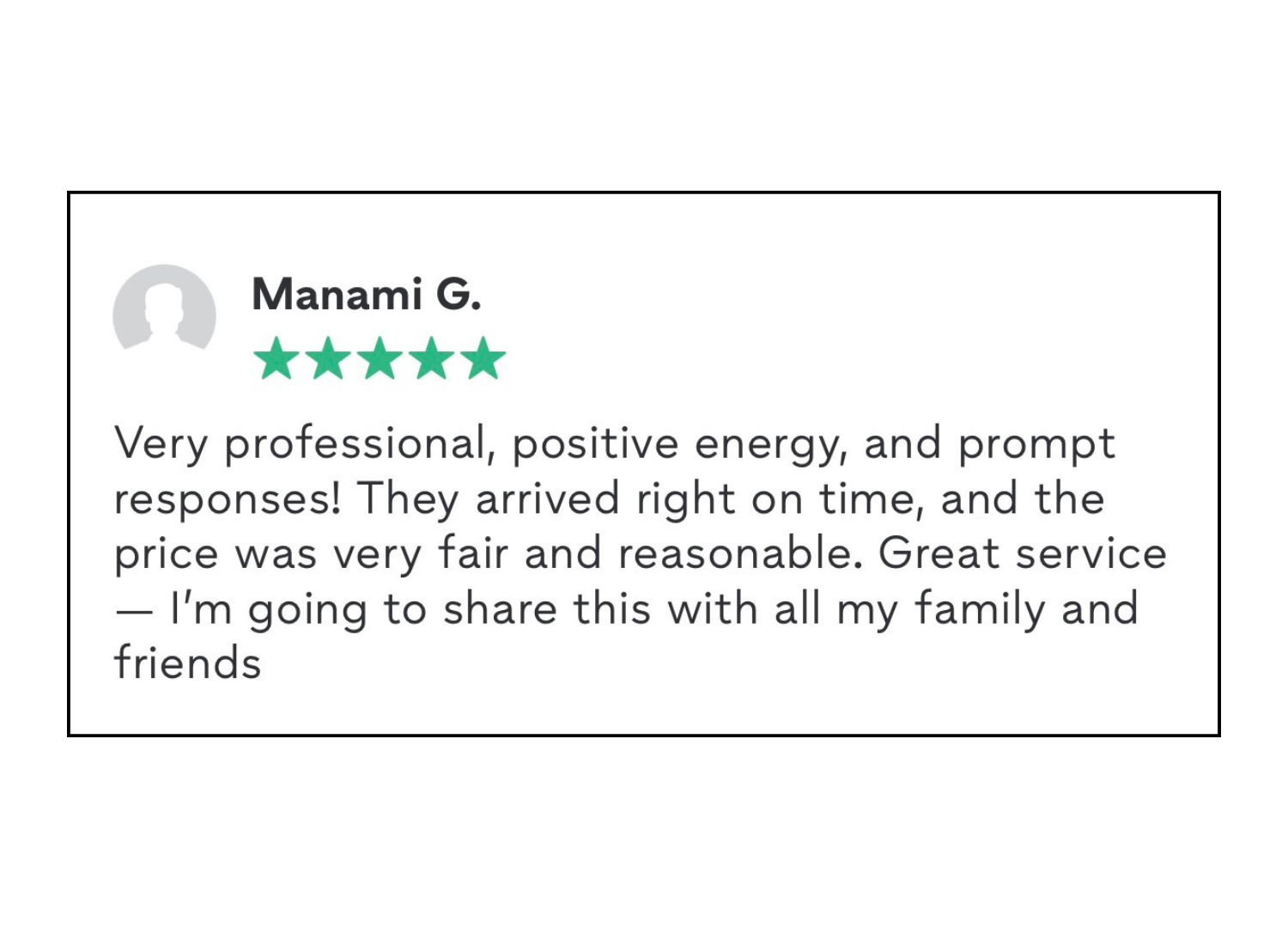 Customer review for a service: Manami G. gives five stars and praises professional, positive energy, prompt response, fair price, and great service. Mentions sharing with family and friends.