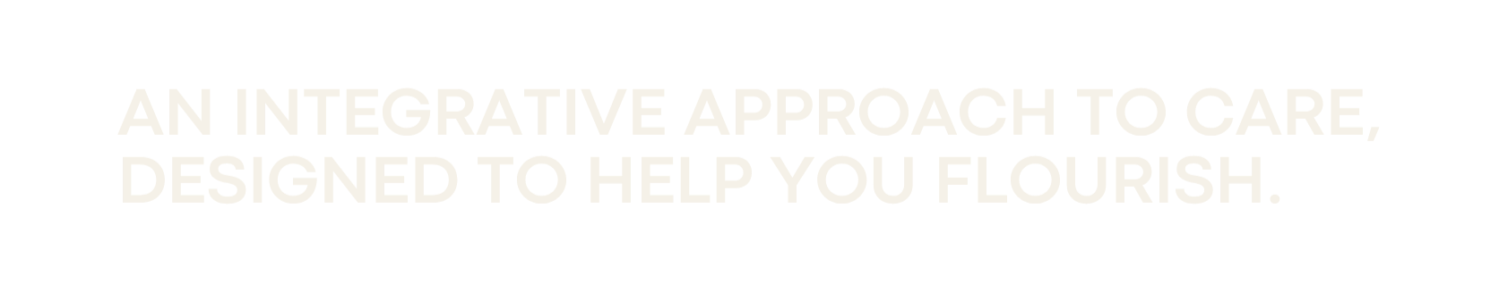 Text that reads: "An integrative approach to care, designed to help you flourish."