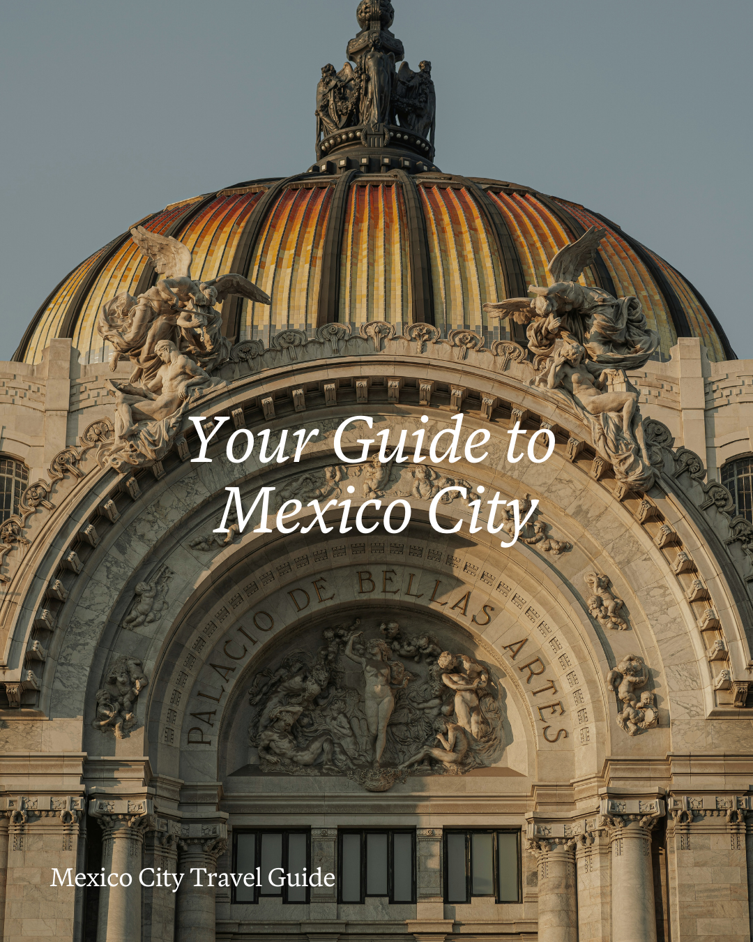 The upper part of a historic building with ornate sculptures and a golden-domed roof, featuring the words "Palacio de Bellas Artes" and a marble relief of a woman surrounded by cherubs, with the title "Your Guide to Mexico City" and subtitle "Mexico City Travel Guide".