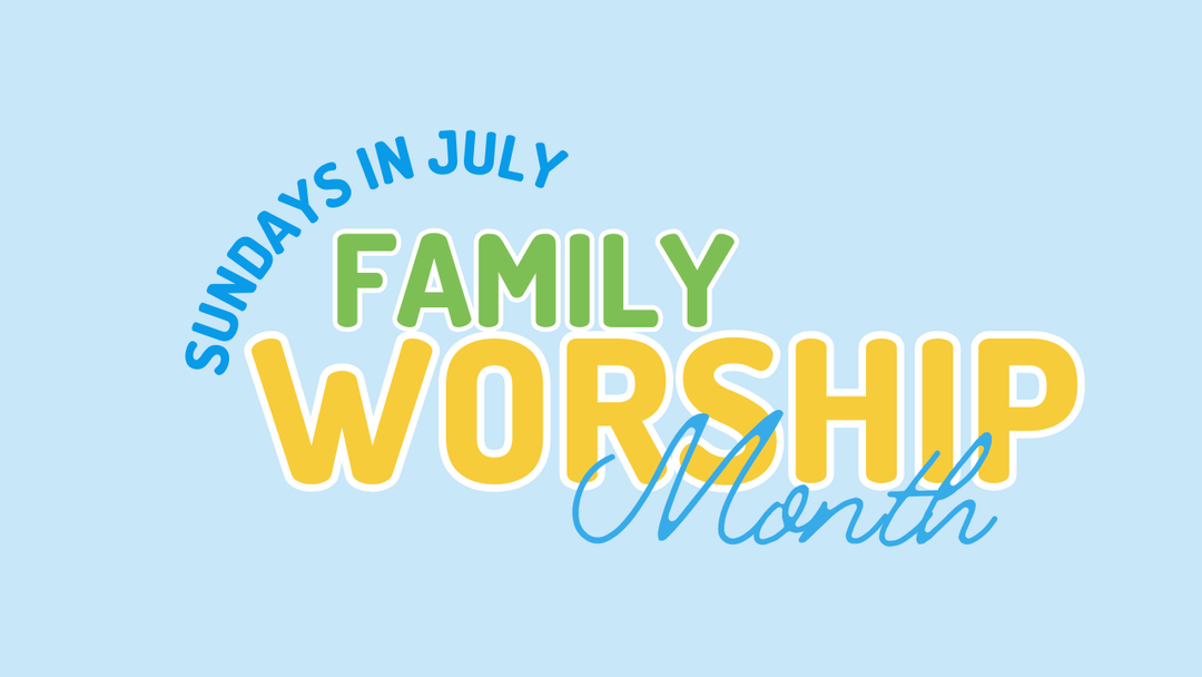 Sundays in July: Family Worship Month