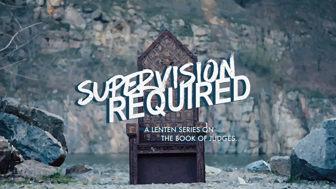 Supervision Required: A Lenten Series on the Book of Judges