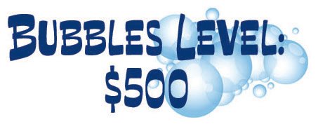 BUBBLES LEVEL: $500