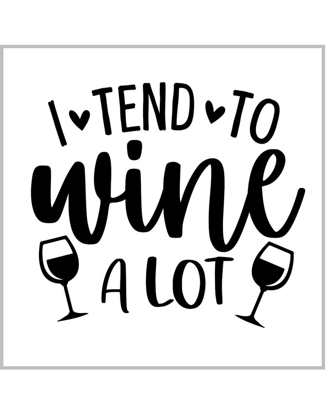 I Tend To Wine A Lot