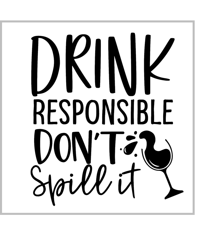 Drink Responsible But Don't Spill It