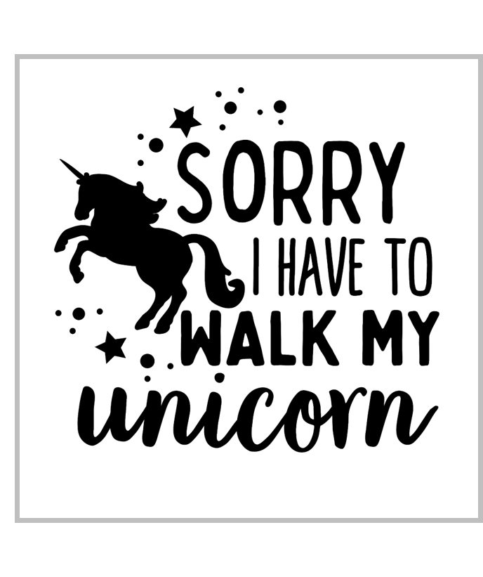 Sorry I Have To Walk My Unicorn