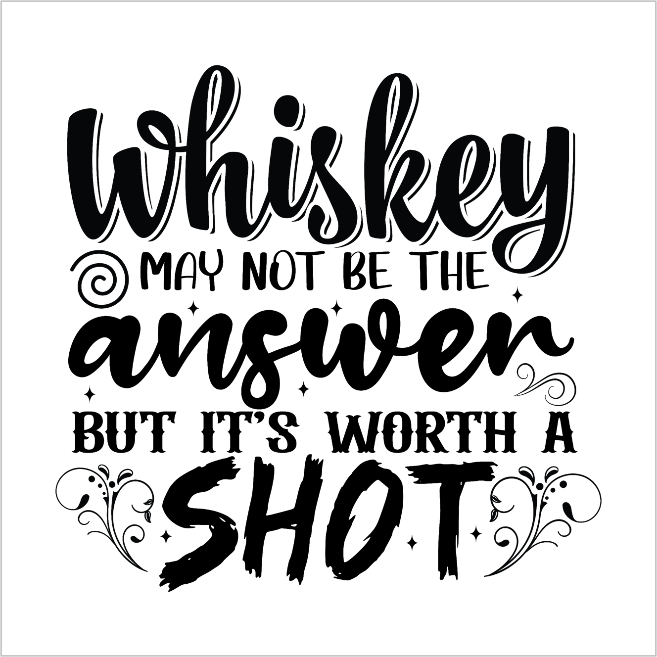 Whiskey May Not Be The Answer But It's Worth A Shot