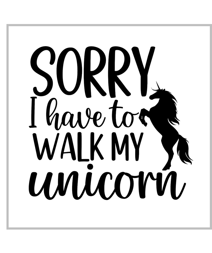 Sorry I have to Walk My Unicorn