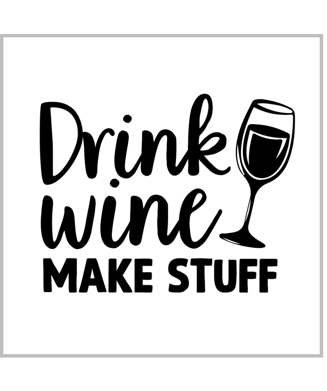 Drink Wine Make Stuff